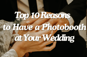 top 10 REASONS TO HAVE PHOTOOOTH AT WEDDING